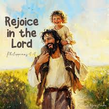 Rejoice in the Lord always. I will say it again: Rejoice!